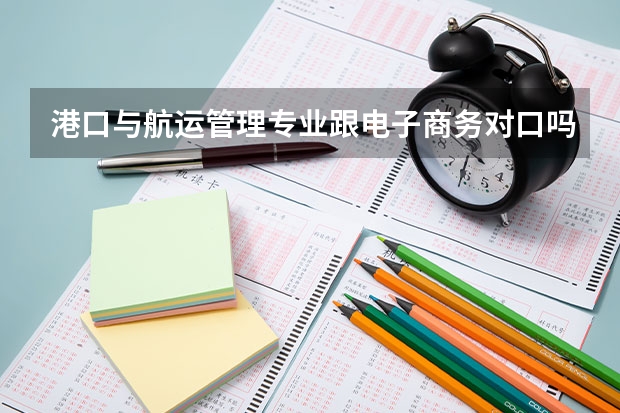 港口与航运管理专业跟电子商务对口吗