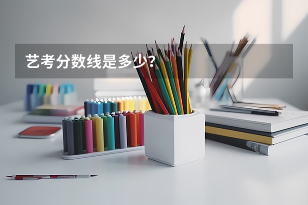 艺考分数线是多少？