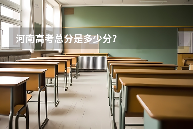 河南高考总分是多少分？