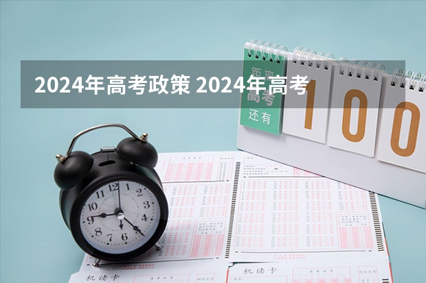 2024年高考政策 2024年高考各大学对选科要求主要变化是？