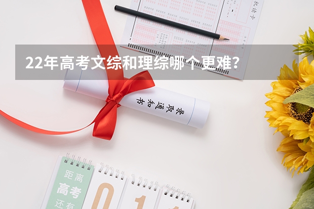 22年高考文综和理综哪个更难？