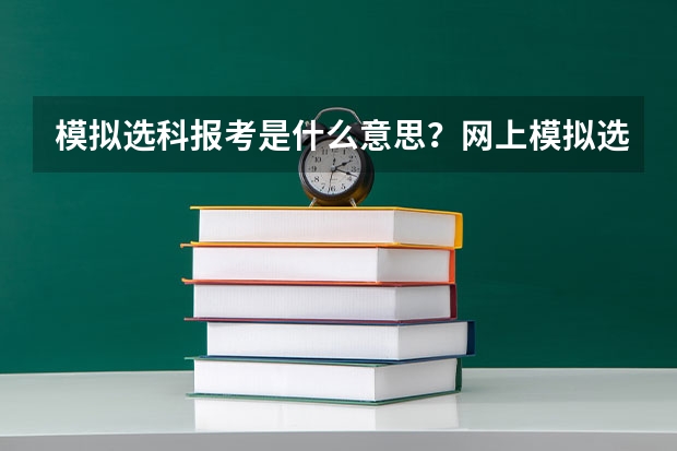 模拟选科报考是什么意思？网上模拟选科怎么选？（以河北省为例）