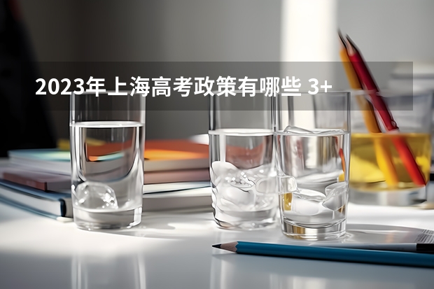 2023年上海高考政策有哪些 3+3还是3+1+2