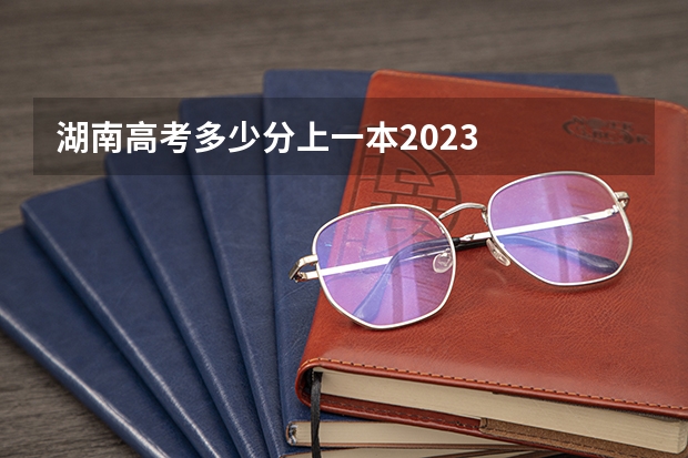 湖南高考多少分上一本2023