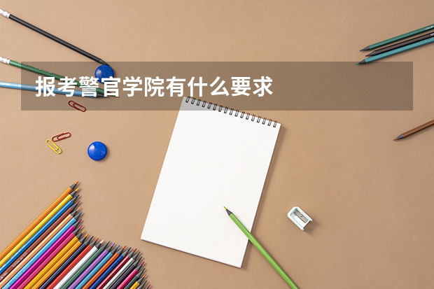 报考警官学院有什么要求