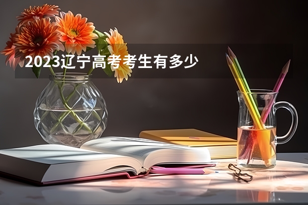 2023辽宁高考考生有多少