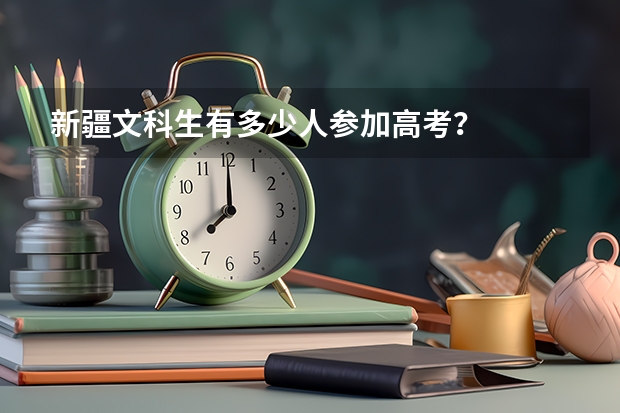 新疆文科生有多少人参加高考？
