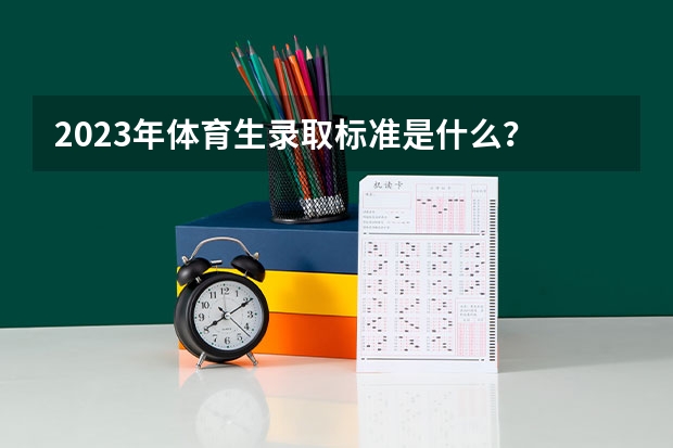 2023年体育生录取标准是什么？