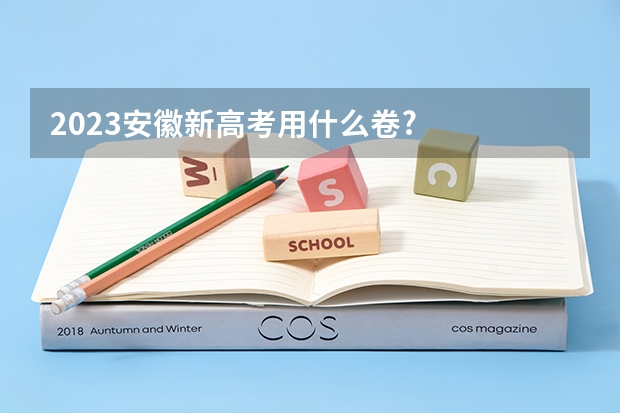 2023安徽新高考用什么卷?