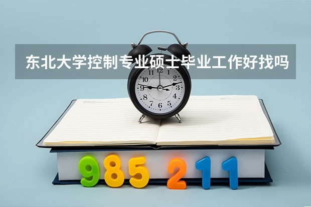东北大学控制专业硕士毕业工作好找吗?