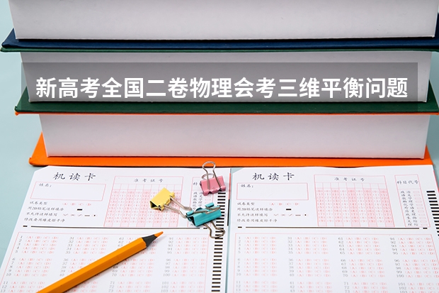 新高考全国二卷物理会考三维平衡问题吗?
