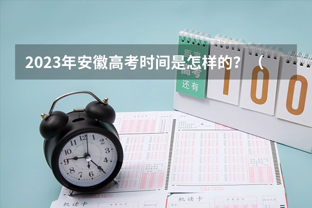 2023年安徽高考时间是怎样的？（安徽省高考2023时间）