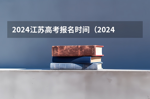 2024江苏高考报名时间（2024黑龙江高考报名时间）