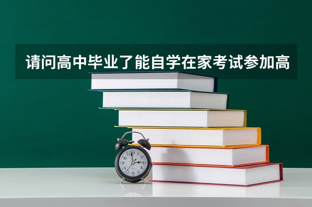 请问高中毕业了能自学在家考试参加高考吗？