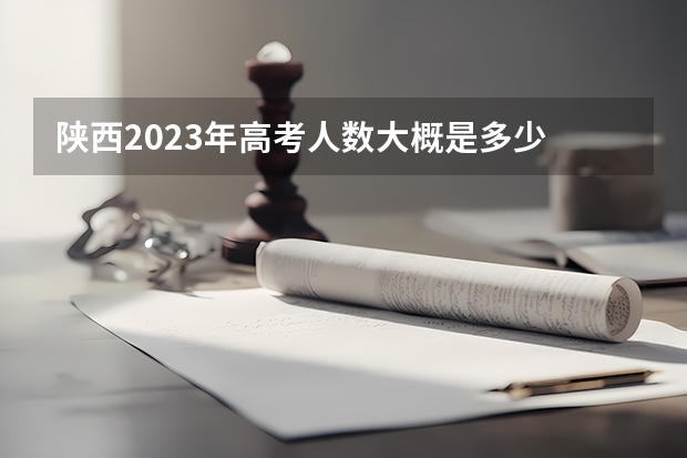 陕西2023年高考人数大概是多少