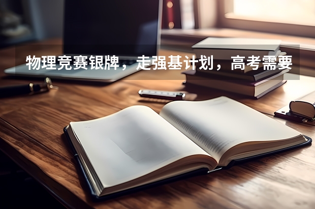 物理竞赛银牌，走强基计划，高考需要打多少分能进？