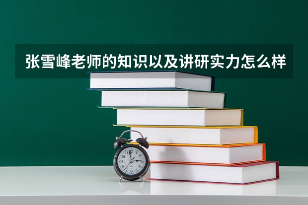 张雪峰老师的知识以及讲研实力怎么样