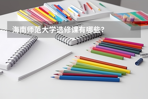 海南师范大学选修课有哪些？