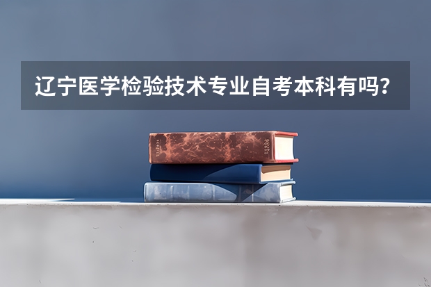 辽宁医学检验技术专业自考本科有吗?
