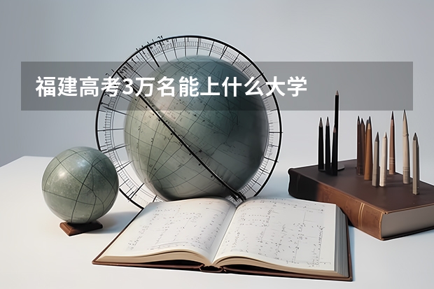 福建高考3万名能上什么大学