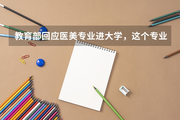 教育部回应医美专业进大学，这个专业的报考需要什么条件？