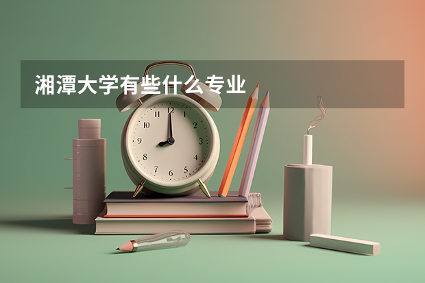 湘潭大学有些什么专业