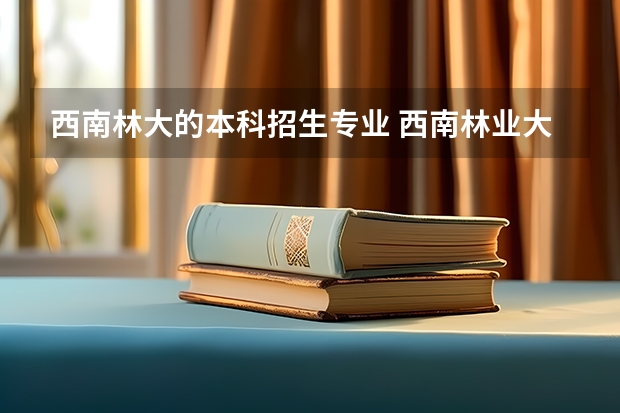 西南林大的本科招生专业 西南林业大学是一本还是二本