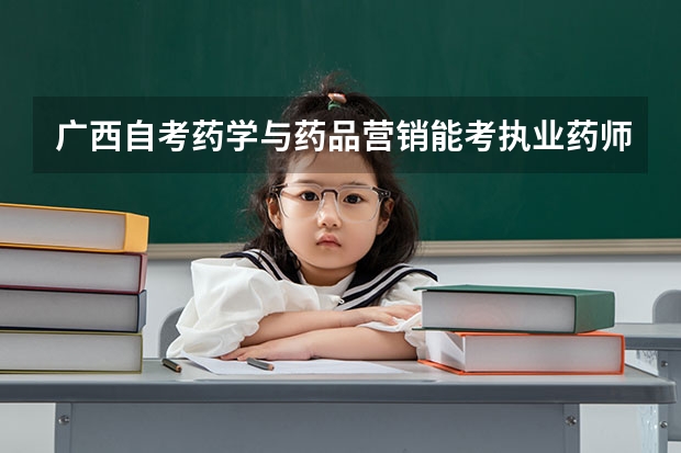 广西自考药学与药品营销能考执业药师吗？