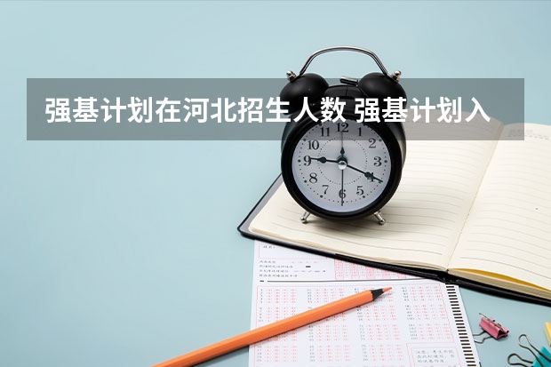 强基计划在河北招生人数 强基计划入围分数线
