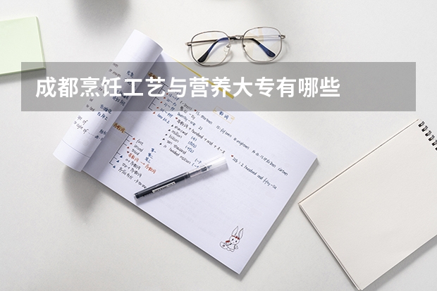 成都烹饪工艺与营养大专有哪些