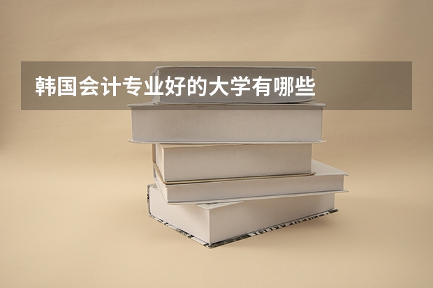 韩国会计专业好的大学有哪些