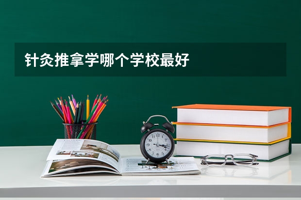 针灸推拿学哪个学校最好