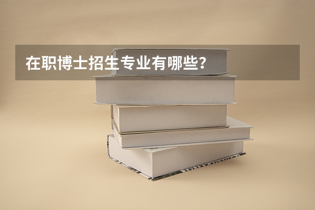 在职博士招生专业有哪些?