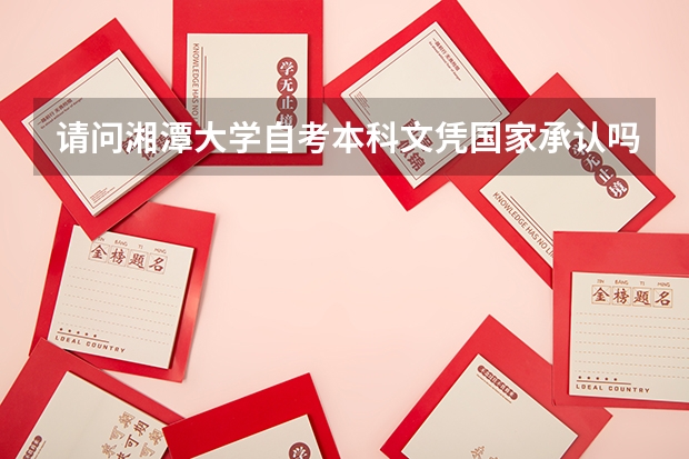 请问湘潭大学自考本科文凭国家承认吗？
