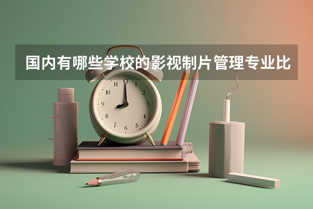 国内有哪些学校的影视制片管理专业比较好？