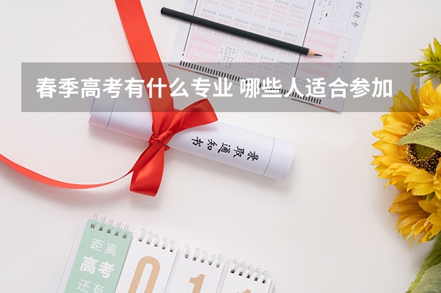 春季高考有什么专业 哪些人适合参加春季高考