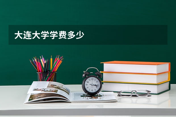 大连大学学费多少