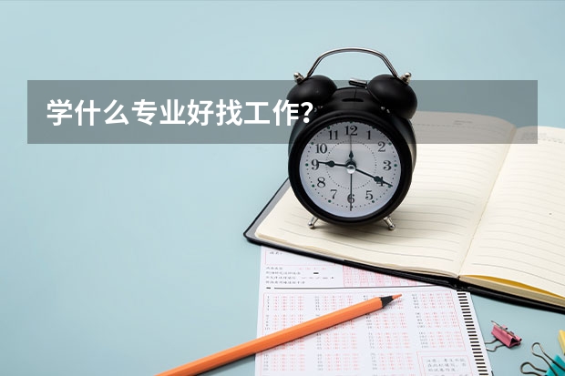 学什么专业好找工作？