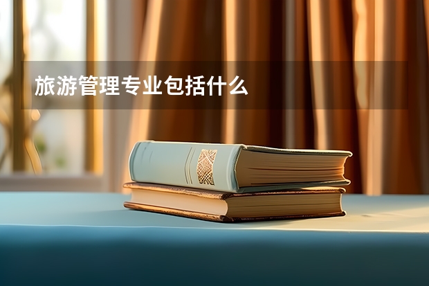 旅游管理专业包括什么