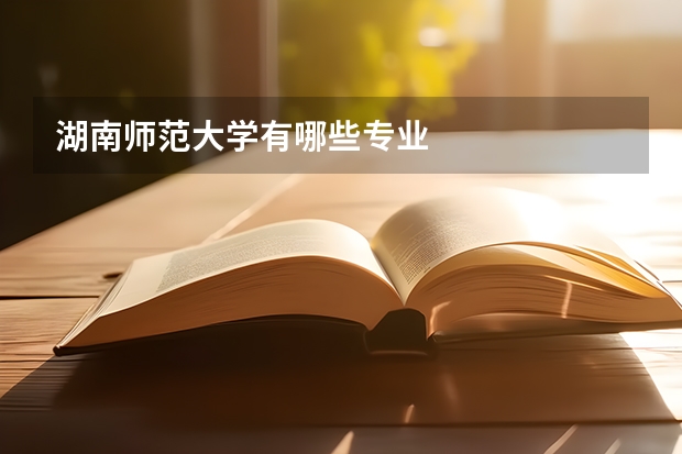 湖南师范大学有哪些专业