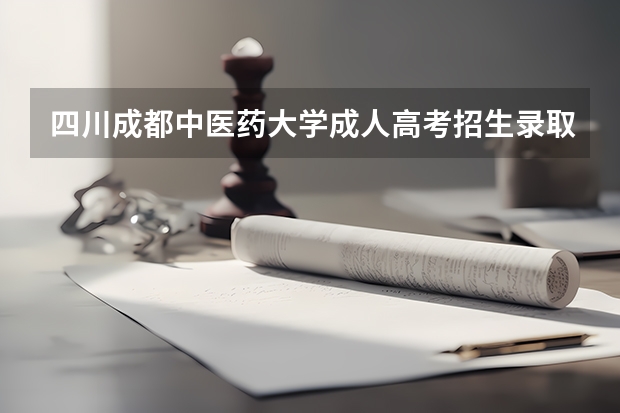 四川成都中医药大学成人高考招生录取最低分数线是多少?