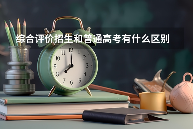 综合评价招生和普通高考有什么区别