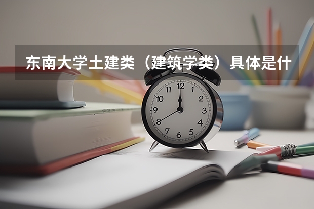 东南大学土建类(建筑学类)具体是什么
