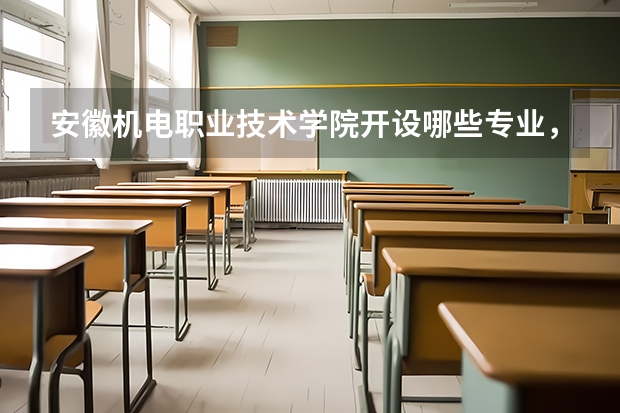安徽机电职业技术学院开设哪些专业，安徽机电职业技术学院招生专业名单汇总
