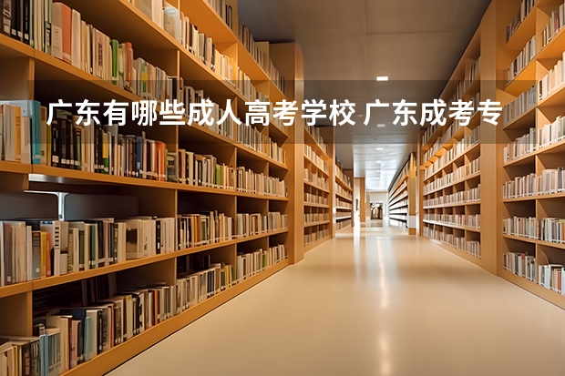 广东有哪些成人高考学校 广东成考专业及学校