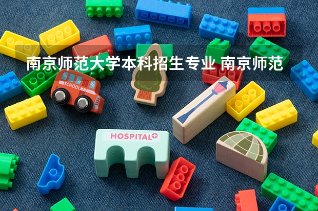 南京师范大学本科招生专业 南京师范大学招生章程(面向江苏省)