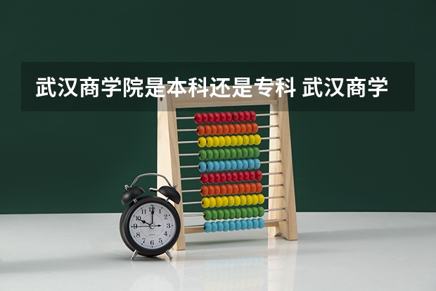 武汉商学院是本科还是专科 武汉商学院最好的专业
