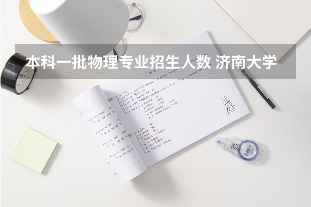 本科一批物理专业招生人数 济南大学浙江省各专业录取人数