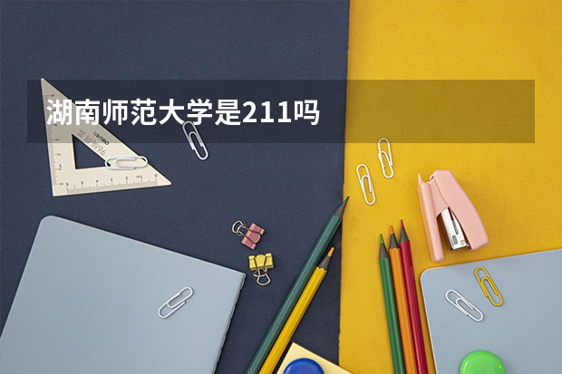湖南师范大学是211吗