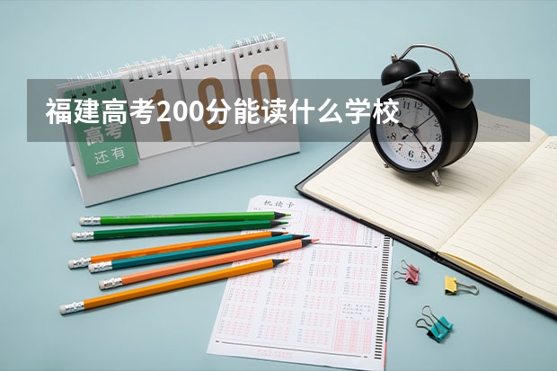 福建高考200分能读什么学校